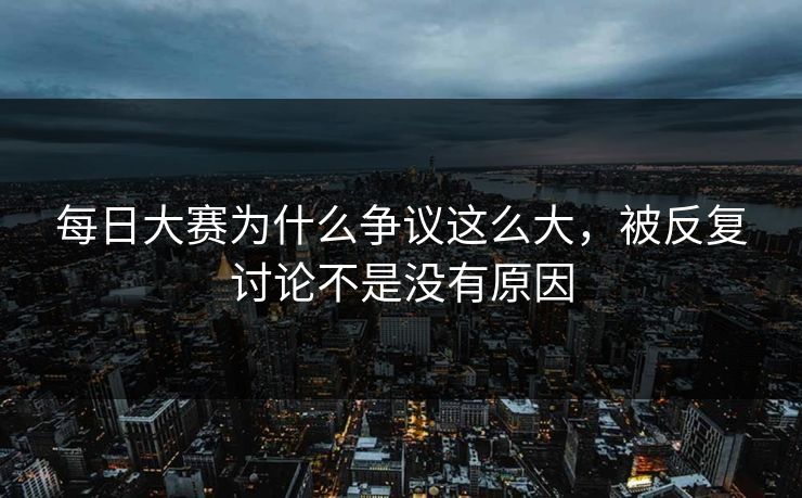 每日大赛为什么争议这么大，被反复讨论不是没有原因