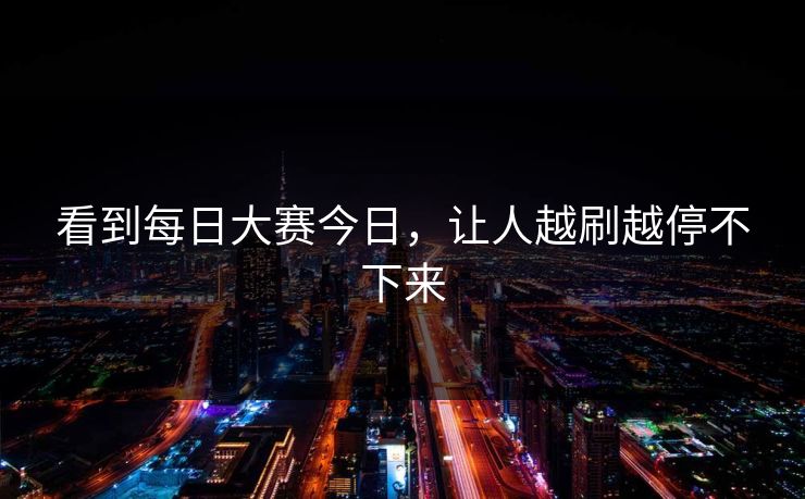 看到每日大赛今日，让人越刷越停不下来