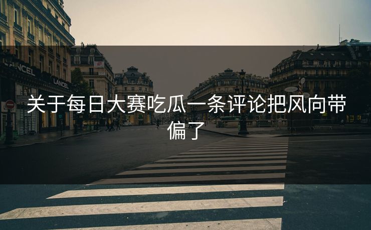 关于每日大赛吃瓜一条评论把风向带偏了